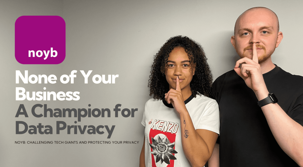 None of Your Business (NOYB) A Champion for Data Privacy