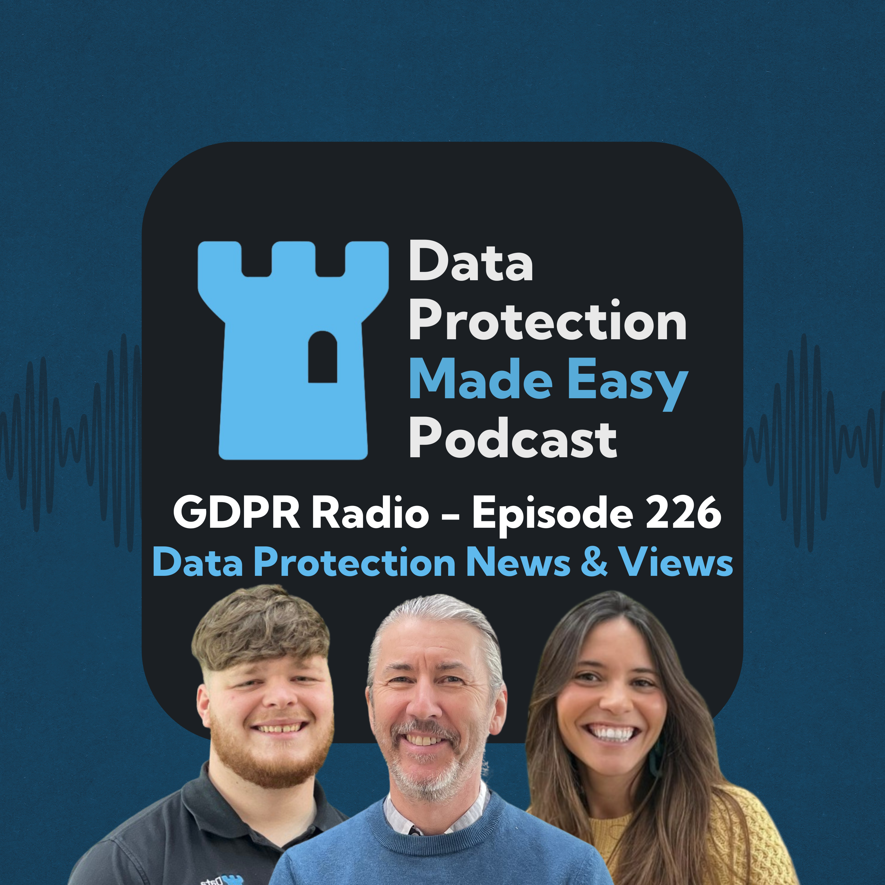 _GDPR Radio - Episode 226 Data Protection News & Views