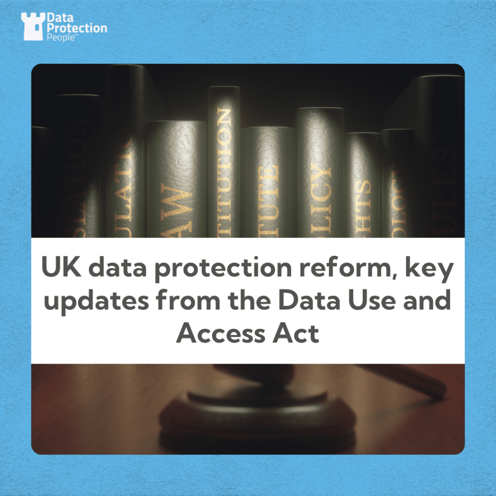 UK data protection reform, key updates from the Data Use and Access Act