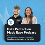 GDPR Radio - Season 2 Episode 9 Data Protection News of the Week