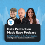 Data Protection in the Next Election, with Special Guest James Robson